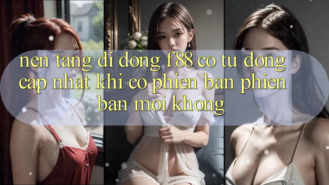 Nền tảng di động f88 có tự động cập nhật khi có phiên bản phiên bản mới không?
