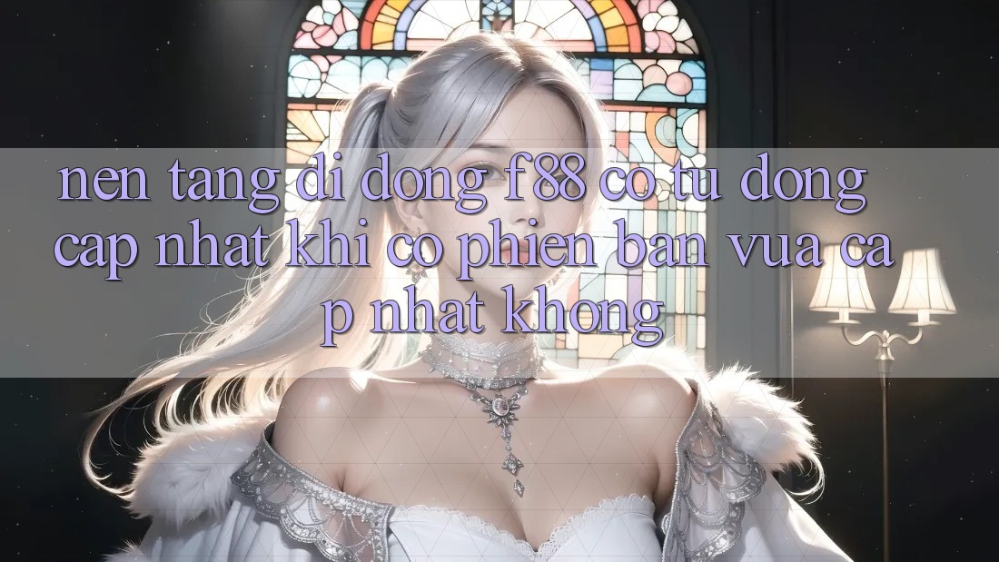 Nền tảng di động f88 có tự động cập nhật khi có phiên bản vừa cập nhật không?