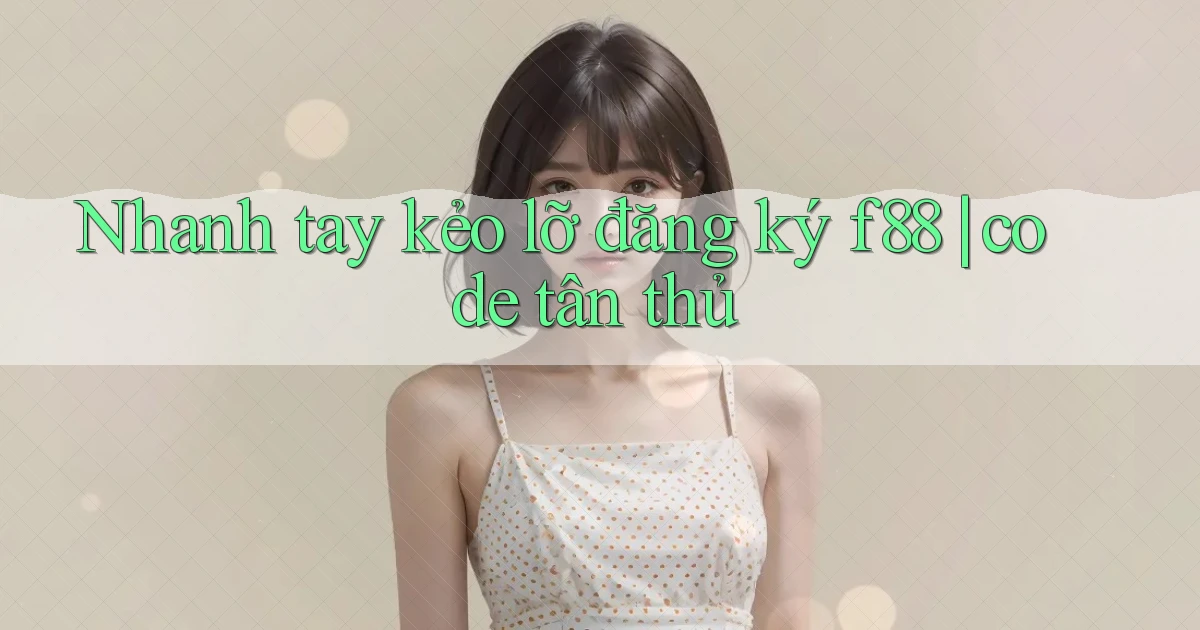 Nhanh tay kẻo lỡ đăng ký f88 code tân thủ