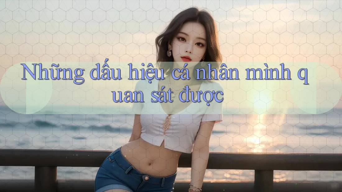 Những dấu hiệu cá nhân mình quan sát được