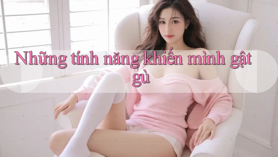 Những Tính Năng Khiến Mình “Gật Gù”