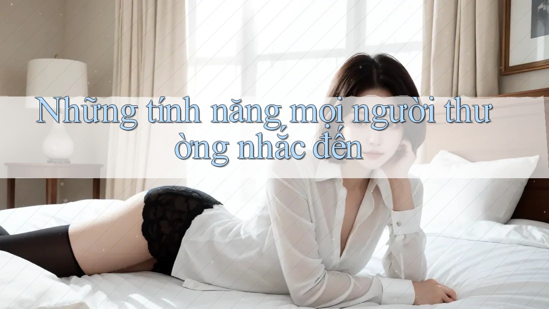 Những tính năng mọi người thường nhắc đến Những tính năng mọi người thường nhắc đến