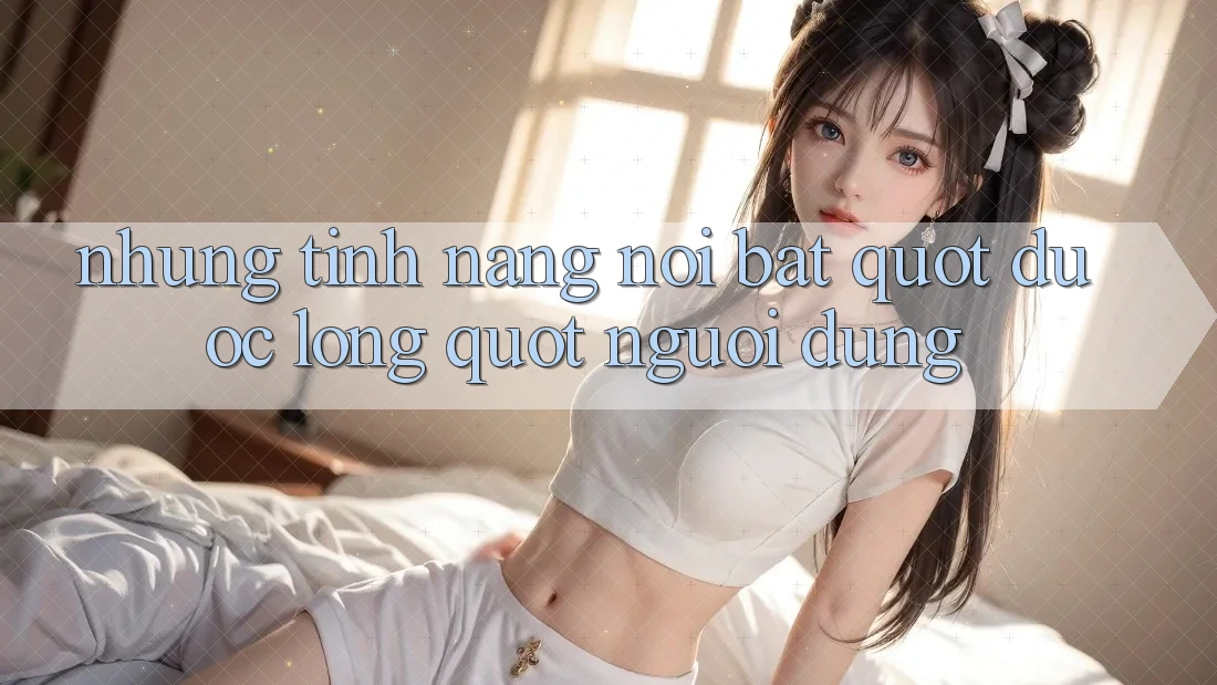 Những Tính Năng Nổi Bật " Được Lòng" Người Dùng