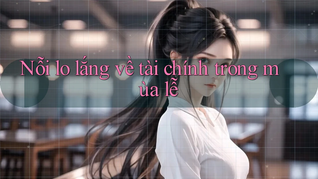Nỗi lo lắng về tài chính trong mùa lễ