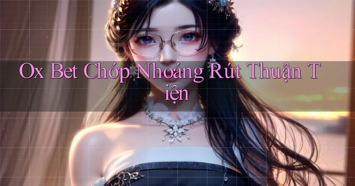 ox bet chớp nhoáng rút thuận tiện