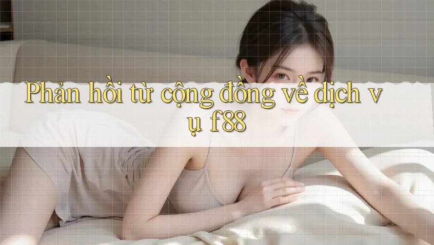 Phản hồi từ cộng đồng về dịch vụ f88