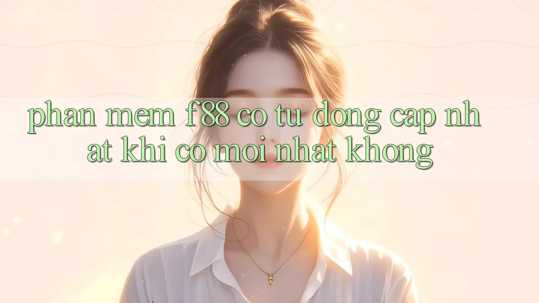 Phần mềm f88 có tự động cập nhật khi có mới nhất không?