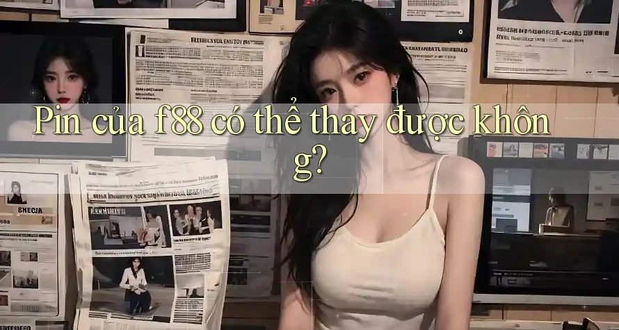 Pin của f88 có thể thay được không?