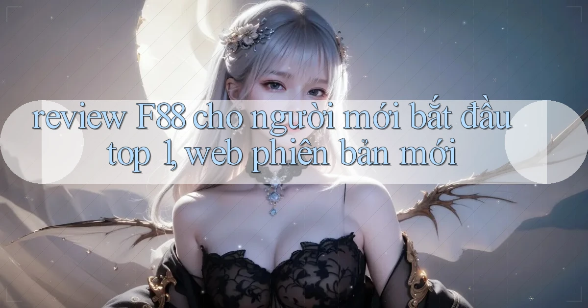 review F88 cho người mới bắt đầu top 1, web phiên bản mới