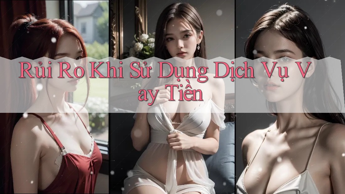 Rủi Ro Khi Sử Dụng Dịch Vụ Vay Tiền