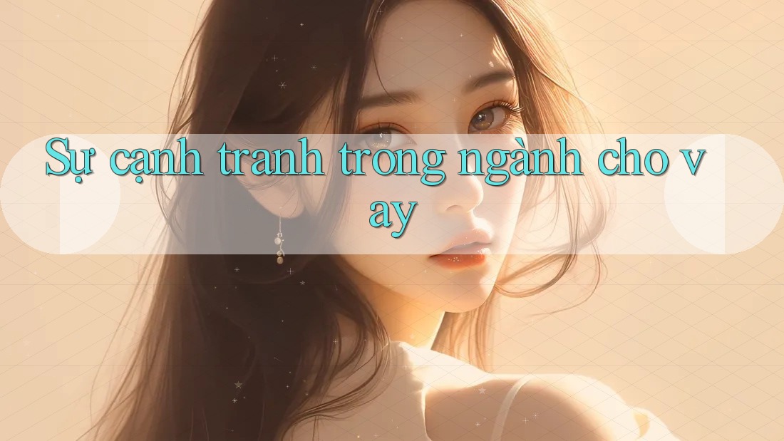 Sự cạnh tranh trong ngành cho vay