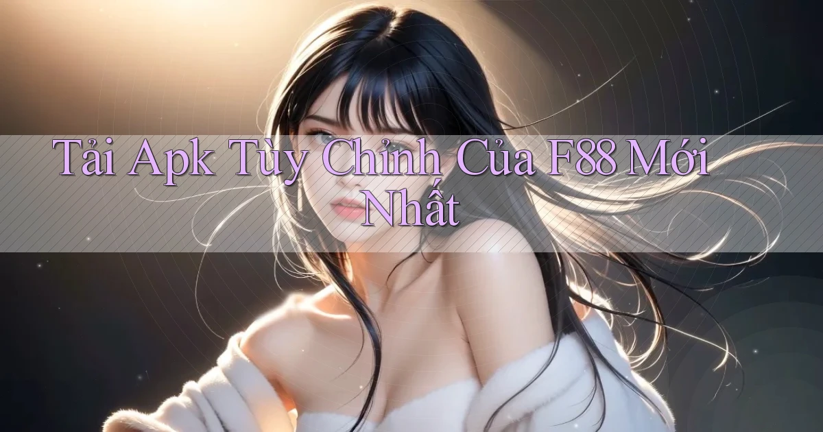tải apk tùy chỉnh của f88 mới nhất