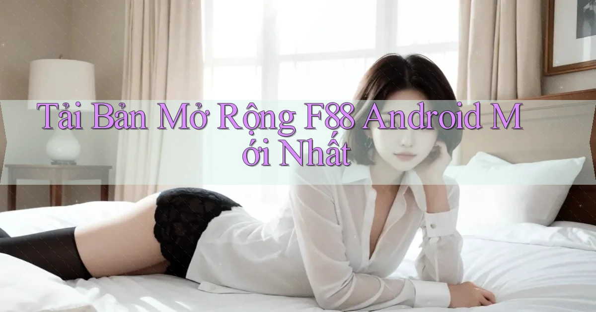 tải bản mở rộng f88 android mới nhất