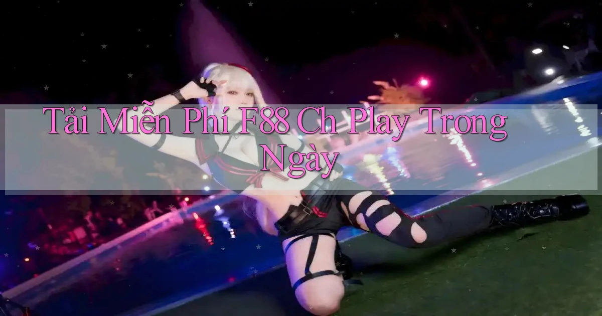 tải miễn phí f88 ch play trong ngày