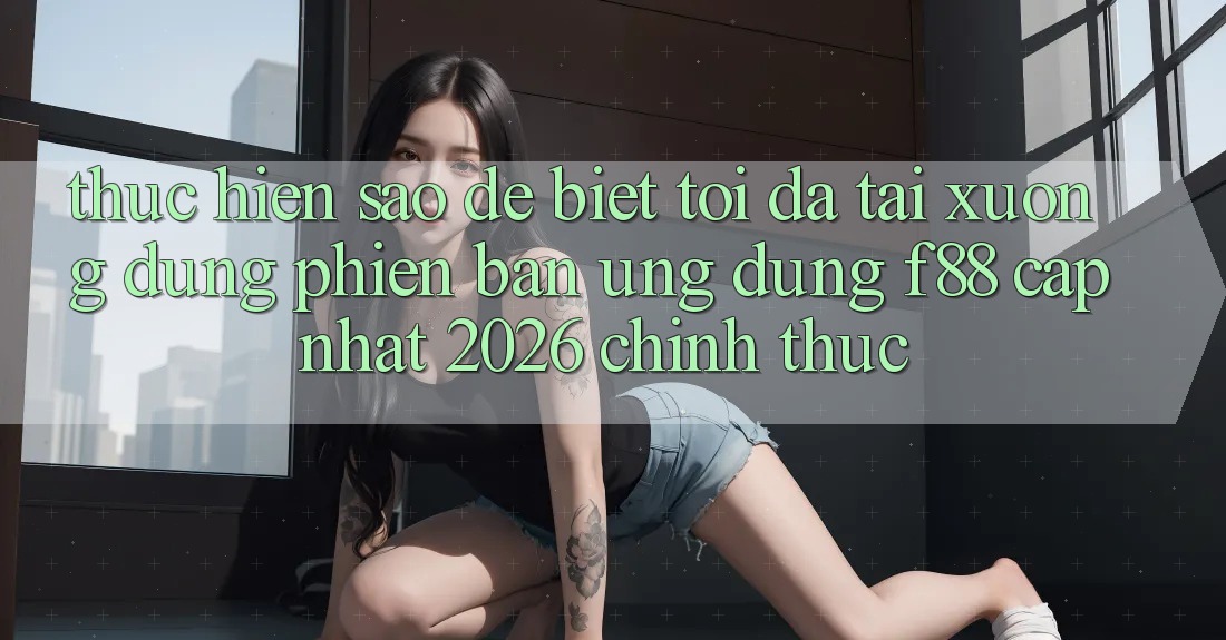 Thực hiện sao để biết tôi đã tải xuống đúng phiên bản ứng dụng f88 cập nhật 2026 chính thức?
