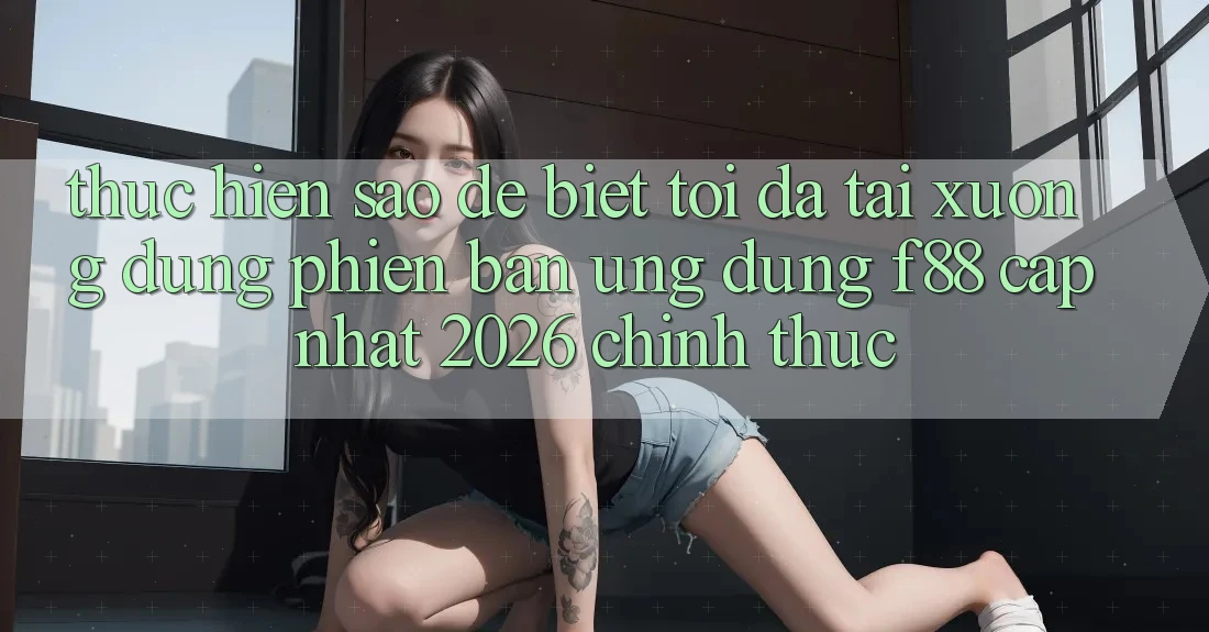 Thực hiện sao để biết tôi đã tải xuống đúng phiên bản ứng dụng f88 cập nhật 2026 chính thức?