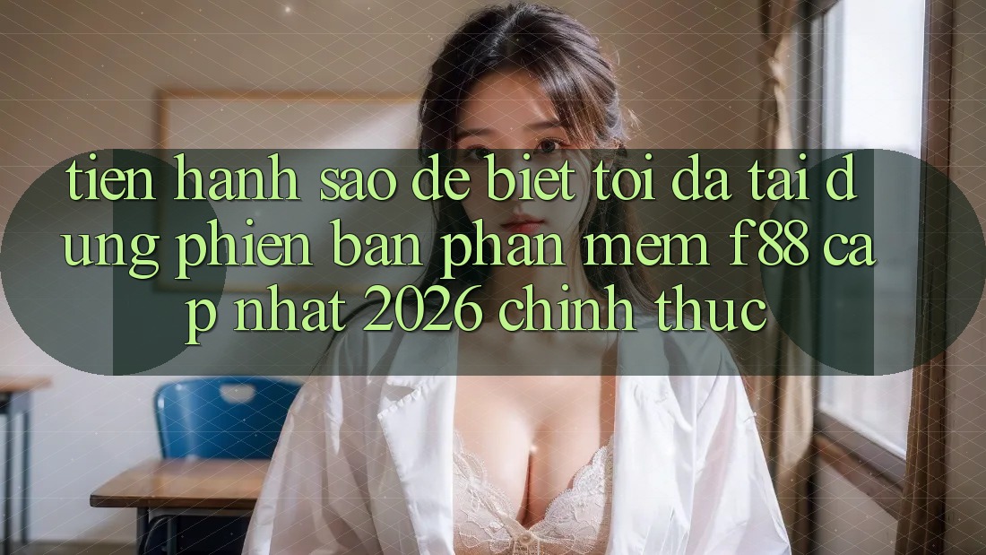 Tiến hành sao để biết tôi đã tải đúng phiên bản phần mềm f88 cập nhật 2026 chính thức?