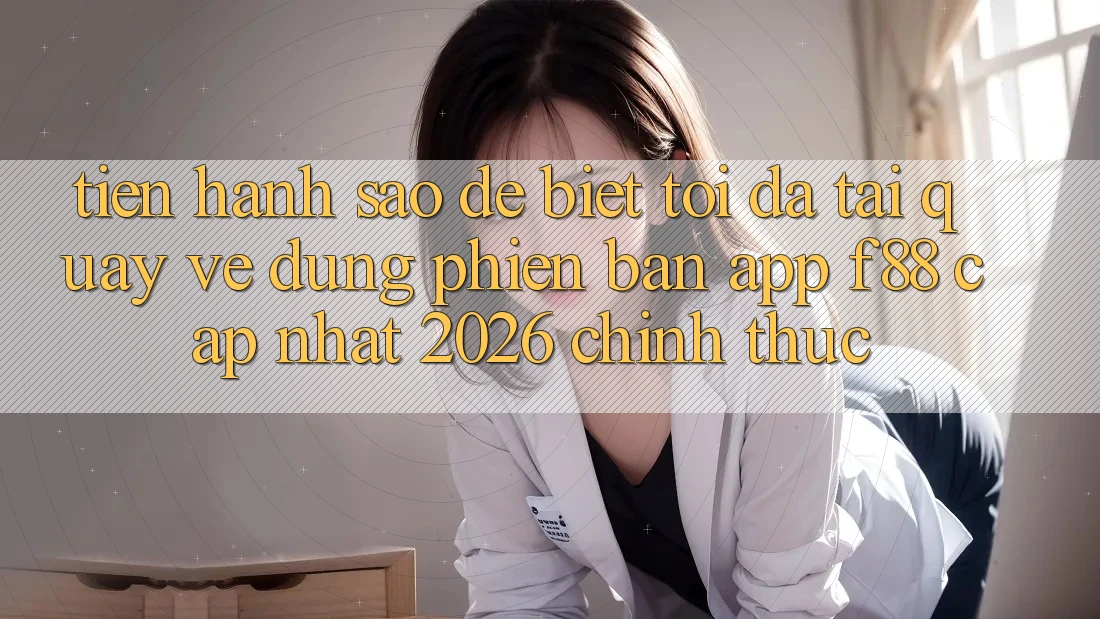 Tiến hành sao để biết tôi đã tải quay về đúng phiên bản app f88 cập nhật 2026 chính thức?