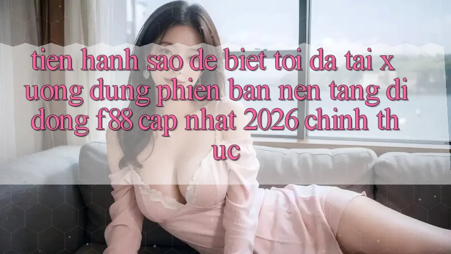 Tiến hành sao để biết tôi đã tải xuống đúng phiên bản nền tảng di động f88 cập nhật 2026 chính thức?