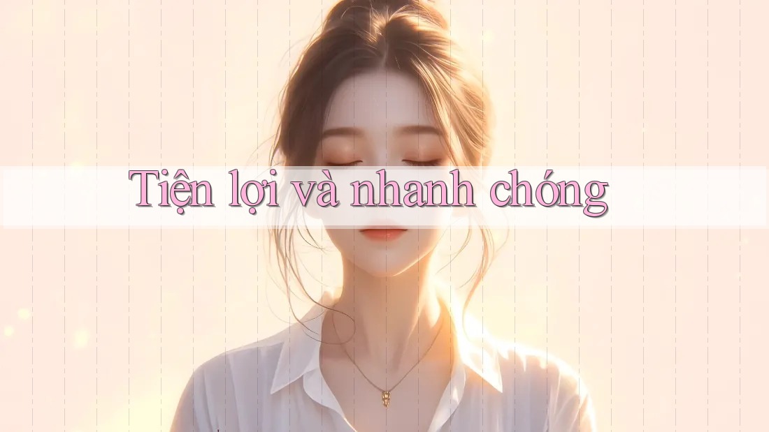 Tiện Lợi Và Nhanh Chóng