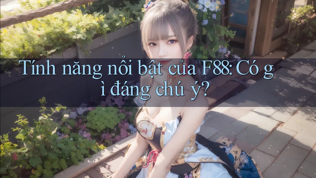 Tính năng nổi bật của F88: Có gì đáng chú ý?