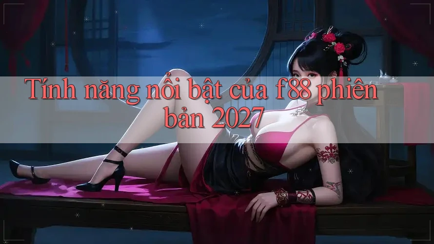 Tính năng nổi bật của f88 phiên bản 2027