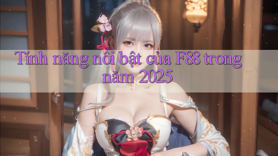 Tính năng nổi bật của F88 trong năm 2025