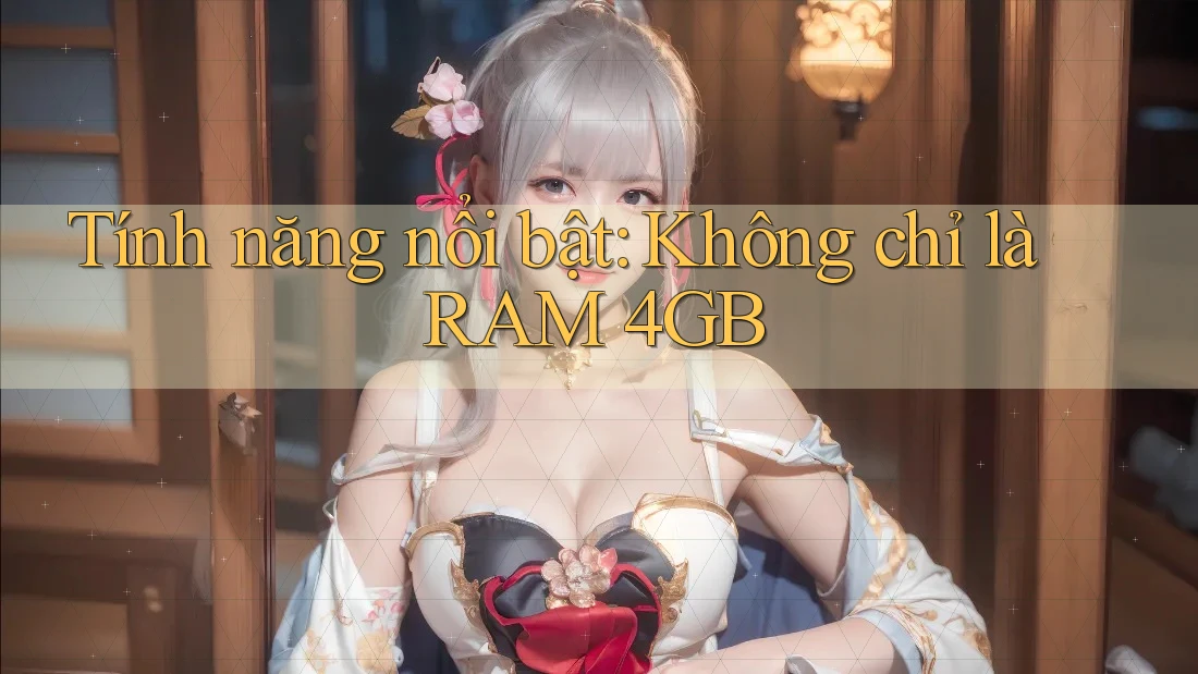 Tính năng nổi bật: Không chỉ là RAM 4GB