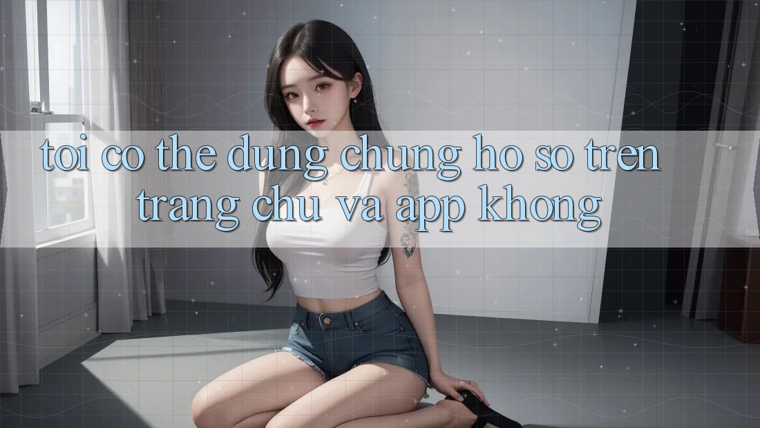 Tôi có thể dùng chung hồ sơ trên trang chủ và app không?