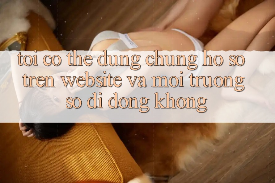 Tôi có thể dùng chung hồ sơ trên website và môi trường số di động không?