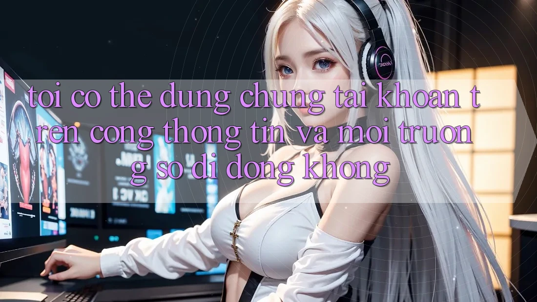 Tôi có thể dùng chung tài khoản trên cổng thông tin và môi trường số di động không?
