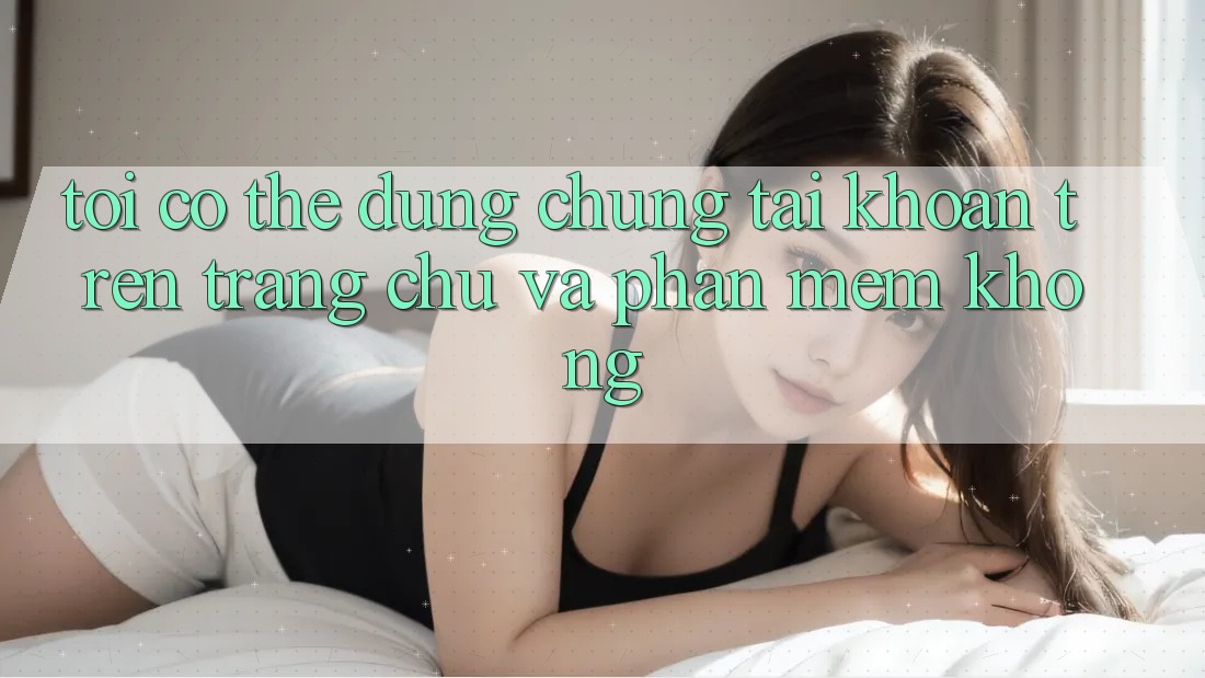 Tôi có thể dùng chung tài khoản trên trang chủ và phần mềm không?