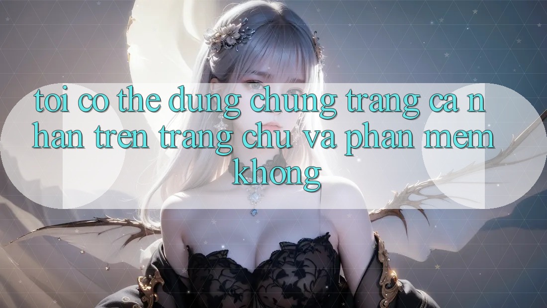 Tôi có thể dùng chung trang cá nhân trên trang chủ và phần mềm không?