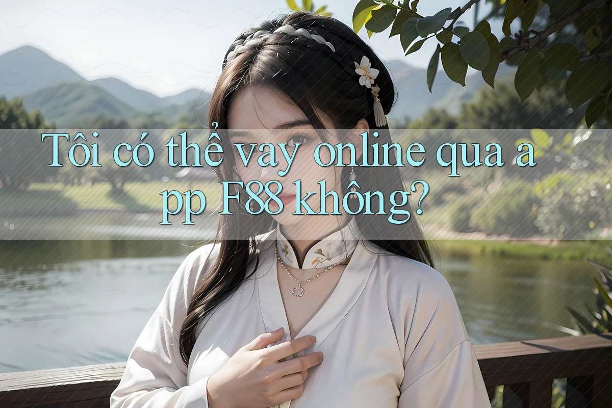 Tôi có thể vay online qua app F88 không?
