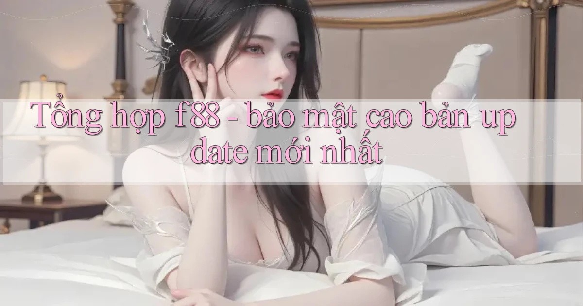 Tổng hợp f88   bảo mật cao bản update mới nhất