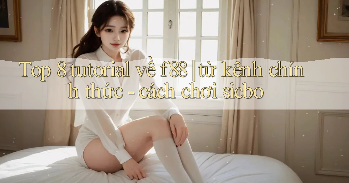 Top 8 tutorial về f88 từ kênh chính thức   cách chơi sicbo