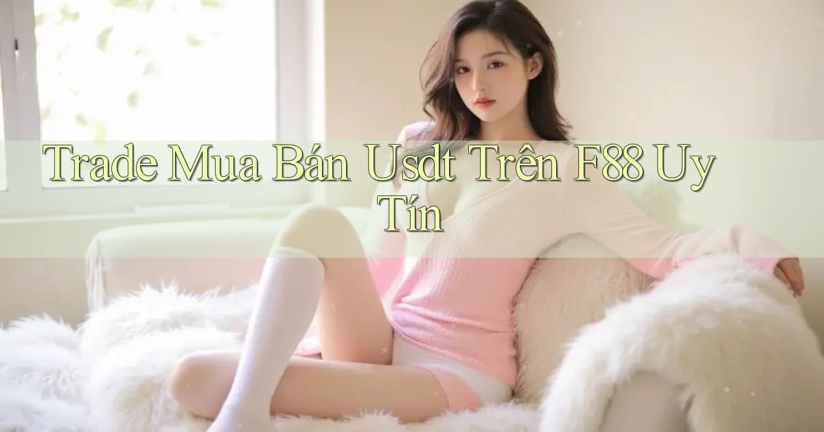 trade mua bán usdt trên f88 uy tín