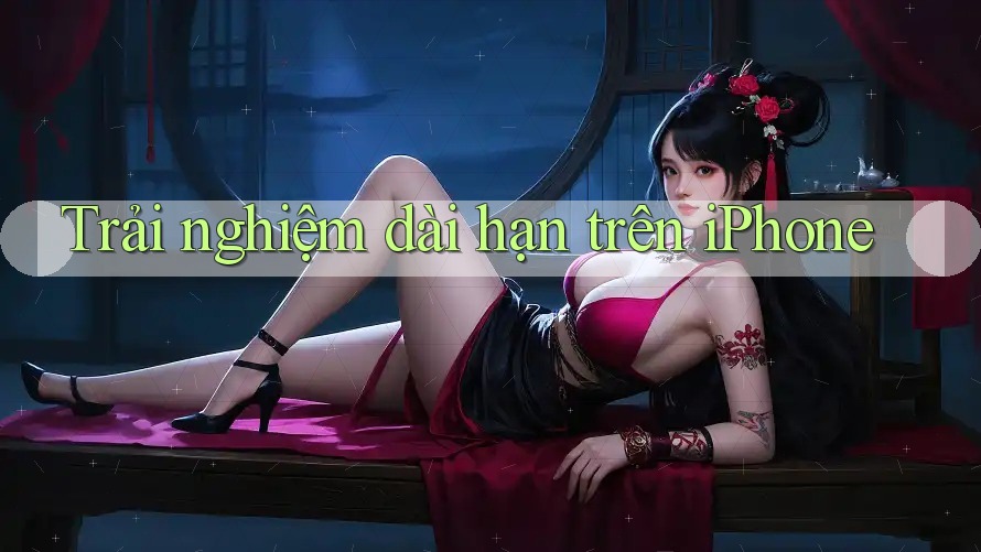 Trải nghiệm dài hạn trên iPhone