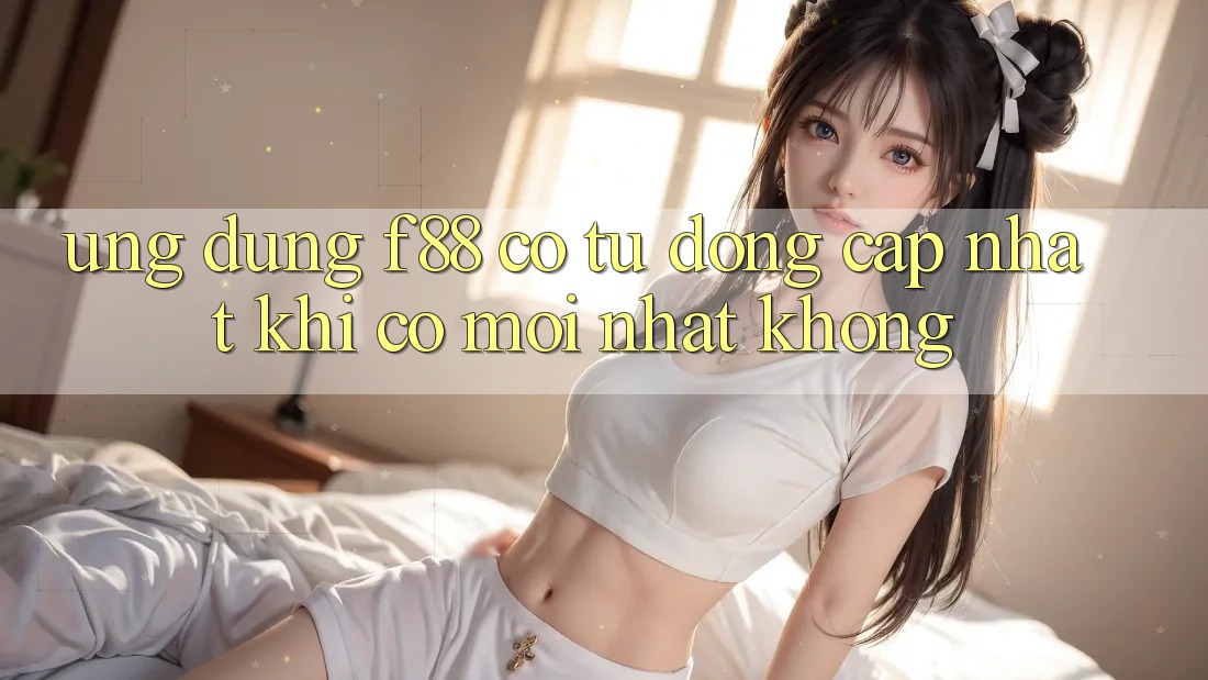 Ứng dụng f88 có tự động cập nhật khi có mới nhất không?