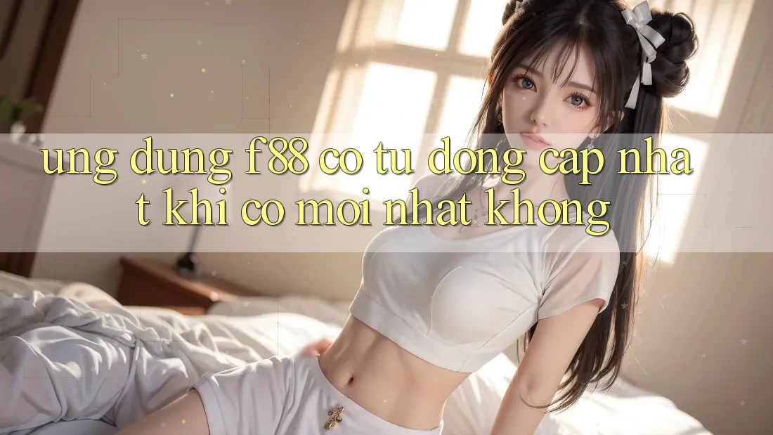 Ứng dụng f88 có tự động cập nhật khi có mới nhất không?