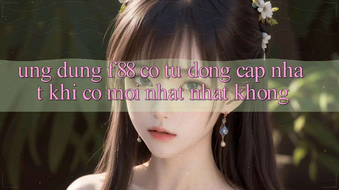 Ứng dụng f88 có tự động cập nhật khi có mới nhất nhất không?