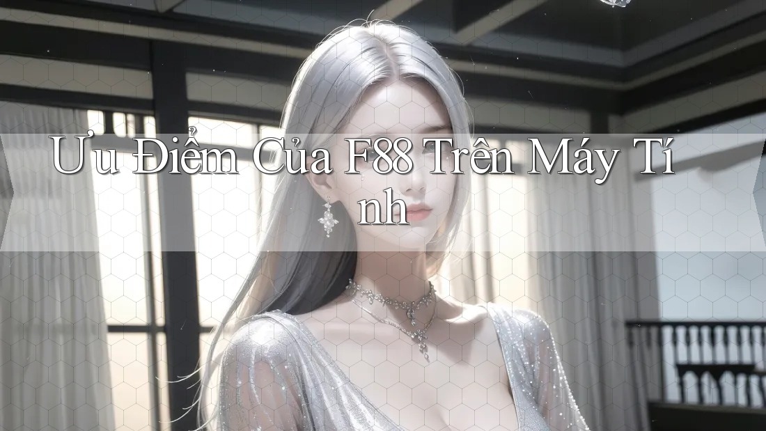 Ưu Điểm Của F88 Trên Máy Tính