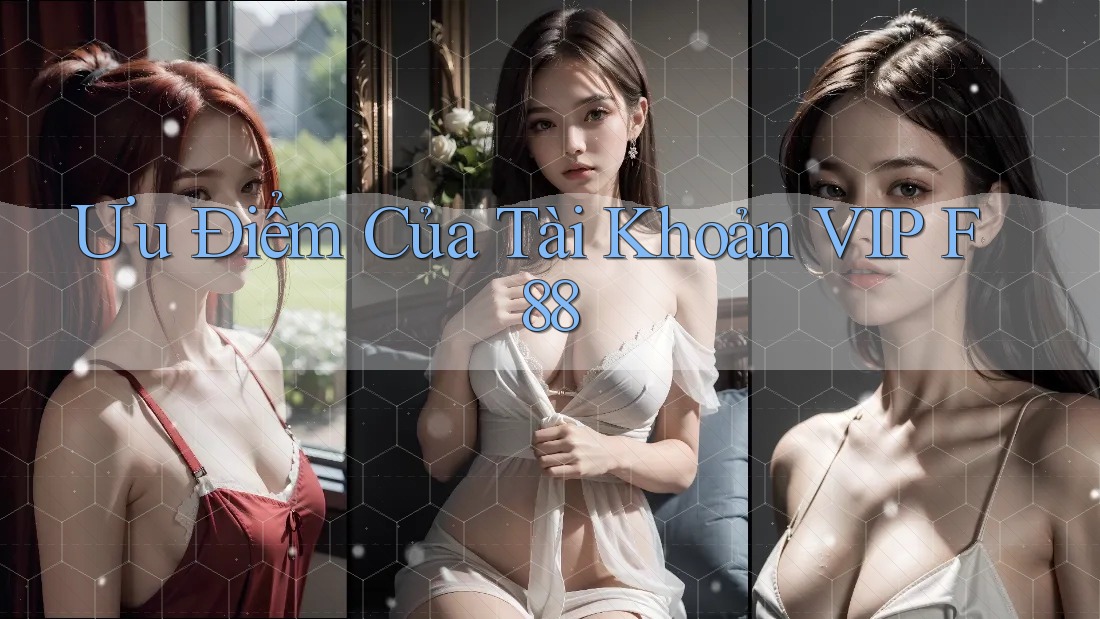 Ưu Điểm Của Tài Khoản VIP F88