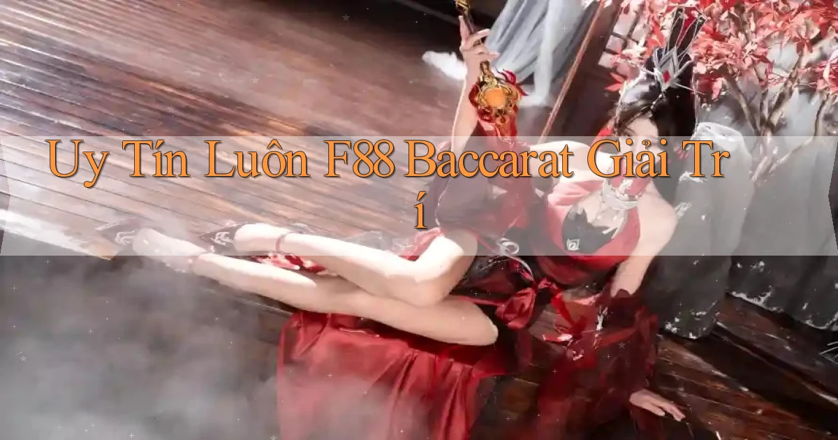 uy tín luôn f88 baccarat giải trí