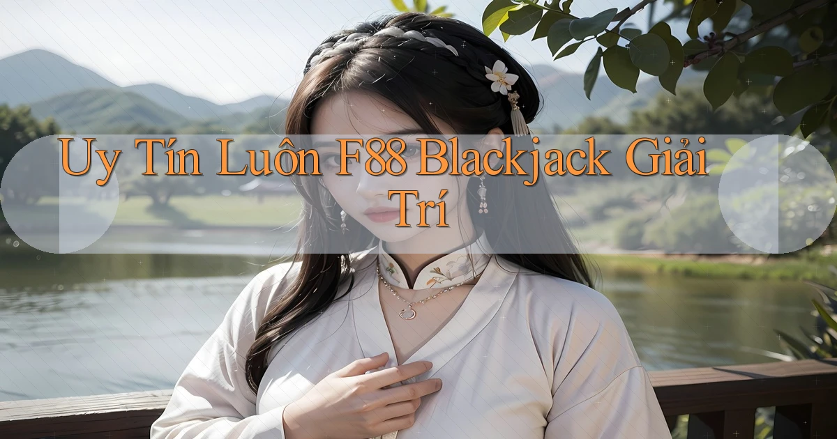 uy tín luôn f88 blackjack giải trí