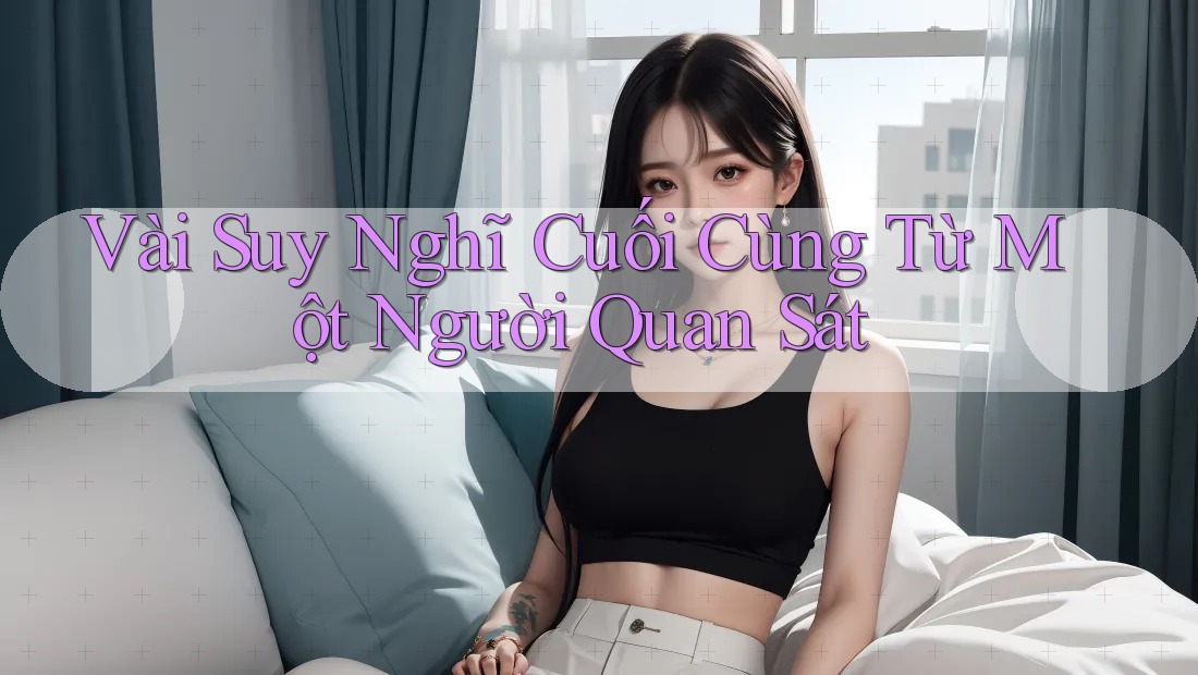 Vài Suy Nghĩ Cuối Cùng Từ Một Người Quan Sát