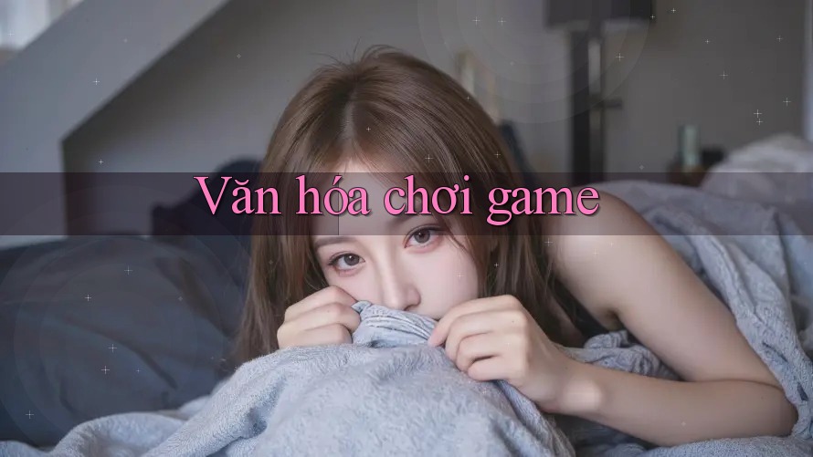 Văn Hóa Chơi Game