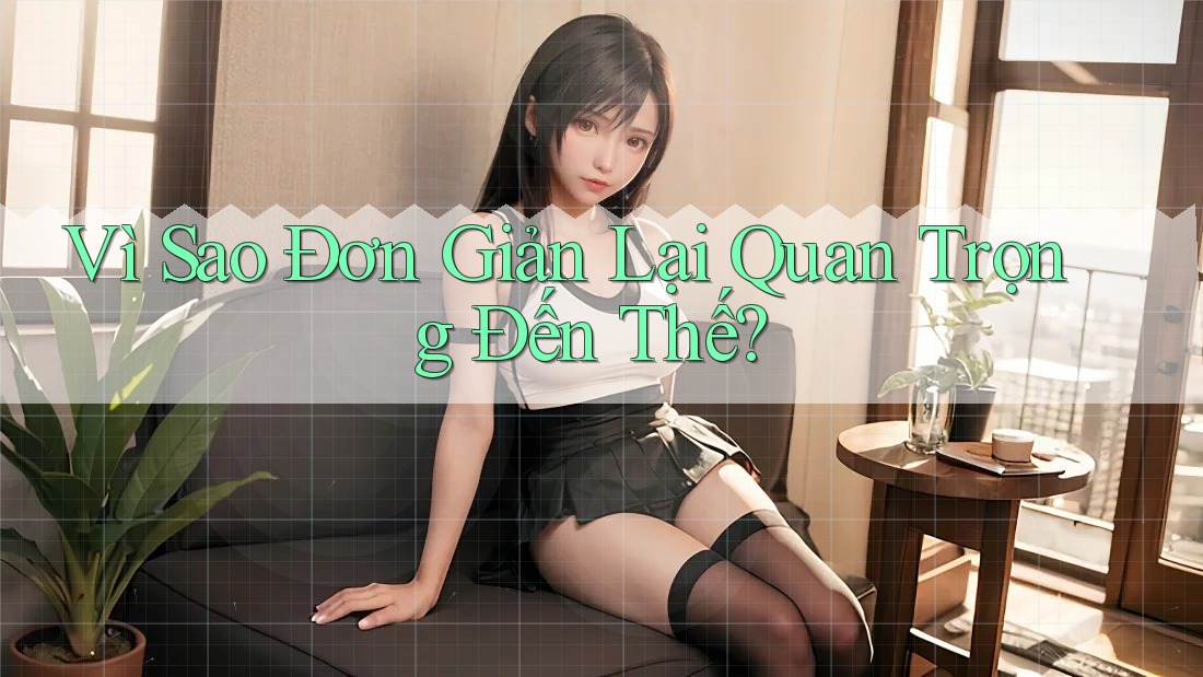 Vì Sao Đơn Giản Lại Quan Trọng Đến Thế? Vì Sao Đơn Giản Lại Quan Trọng Đến Thế?