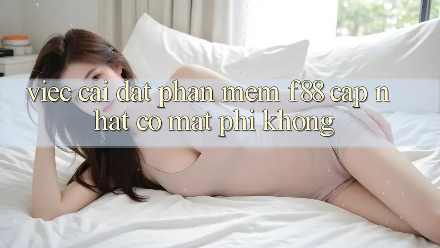 Việc cài đặt phần mềm f88 cập nhật có mất phí không?