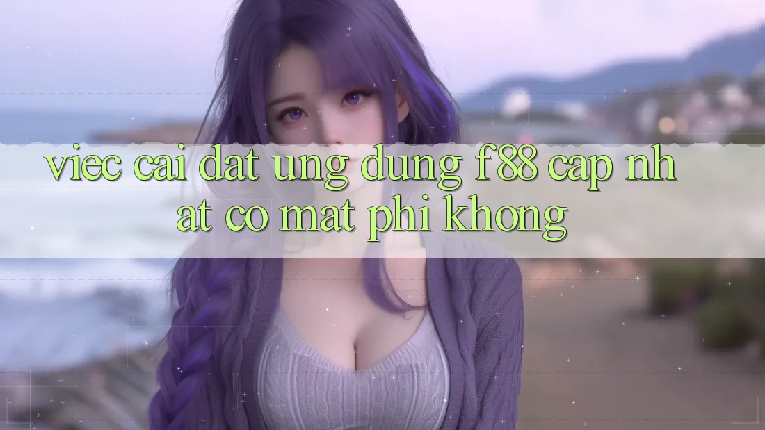 Việc cài đặt ứng dụng f88 cập nhật có mất phí không?